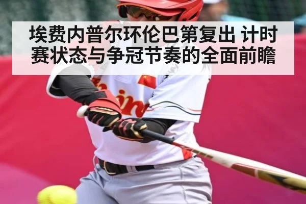 埃费内普尔环伦巴第复出 计时赛状态与争冠节奏的全面前瞻