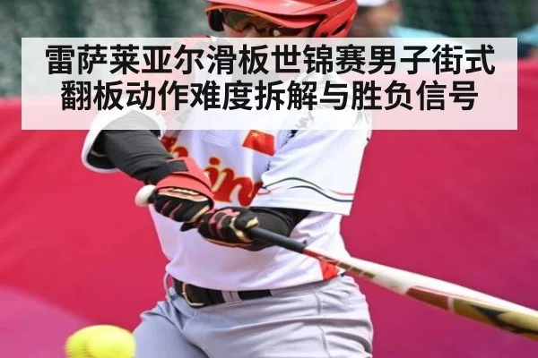雷萨莱亚尔滑板世锦赛男子街式翻板动作难度拆解与胜负信号